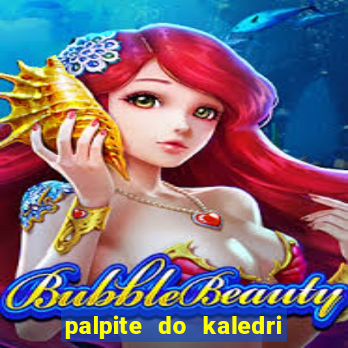 palpite do kaledri para o jogo do bicho